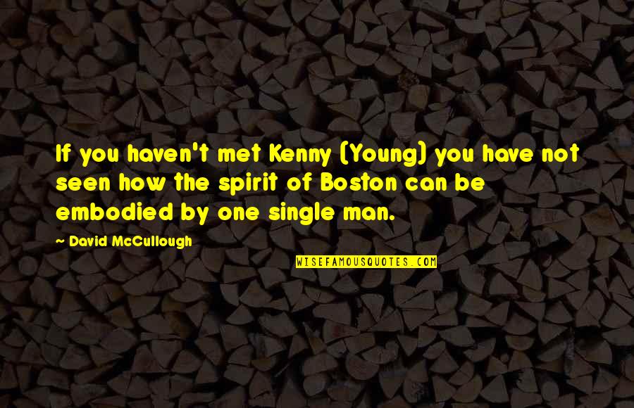 Spirit Inspirational Quotes By David McCullough: If you haven't met Kenny (Young) you have Spirit Inspirational Quotes By David McCullough: If you haven't met Kenny (Young) you have