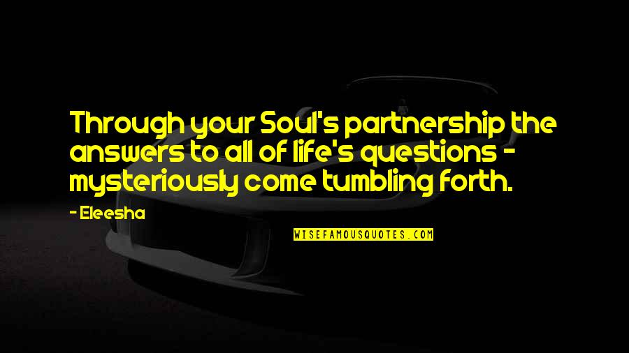 Spirit Inspirational Quotes By Eleesha: Through your Soul's partnership the answers to all Spirit Inspirational Quotes By Eleesha: Through your Soul's partnership the answers to all