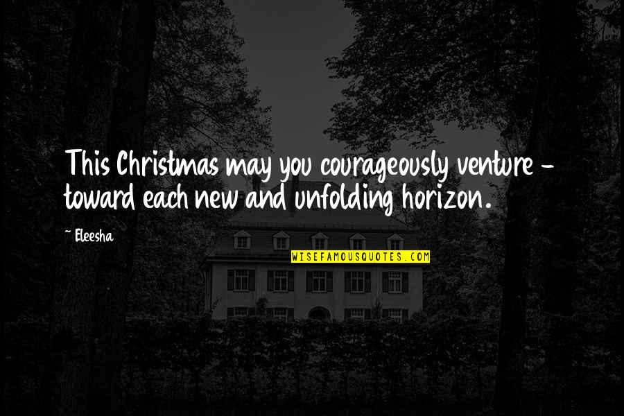 Spirit Inspirational Quotes By Eleesha: This Christmas may you courageously venture - toward