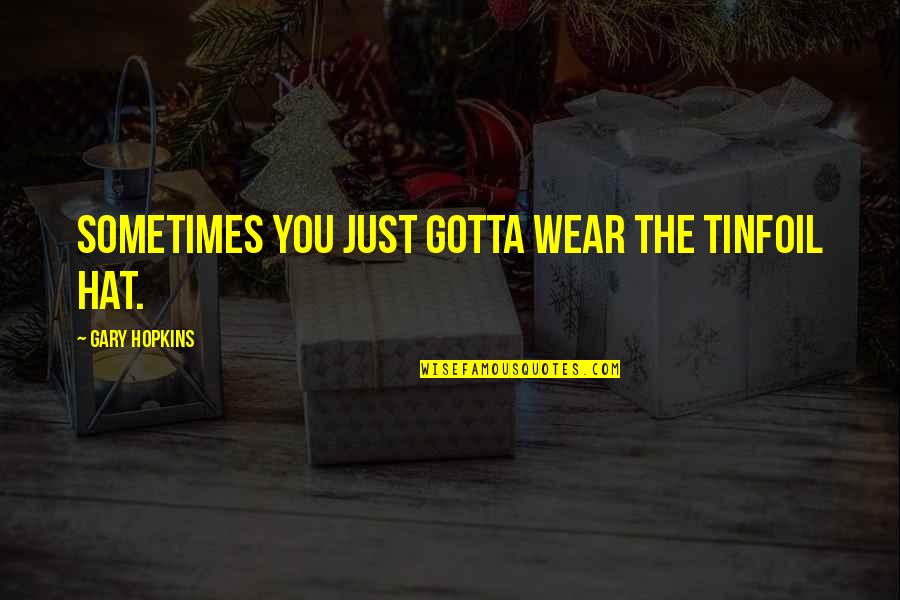 Spirit Inspirational Quotes By Gary Hopkins: Sometimes you just gotta wear the tinfoil hat. Spirit Inspirational Quotes By Gary Hopkins: Sometimes you just gotta wear the tinfoil hat.