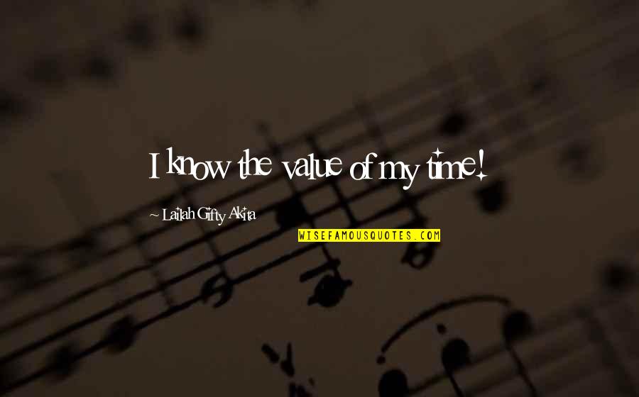 Spirit Inspirational Quotes By Lailah Gifty Akita: I know the value of my time! Spirit Inspirational Quotes By Lailah Gifty Akita: I know the value of my time!