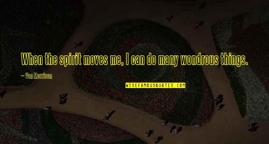 Spirit Inspirational Quotes By Van Morrison: When the spirit moves me, I can do Spirit Inspirational Quotes By Van Morrison: When the spirit moves me, I can do