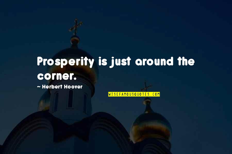 Spirit Lifting Inspirational Quotes By Herbert Hoover: Prosperity is just around the corner.