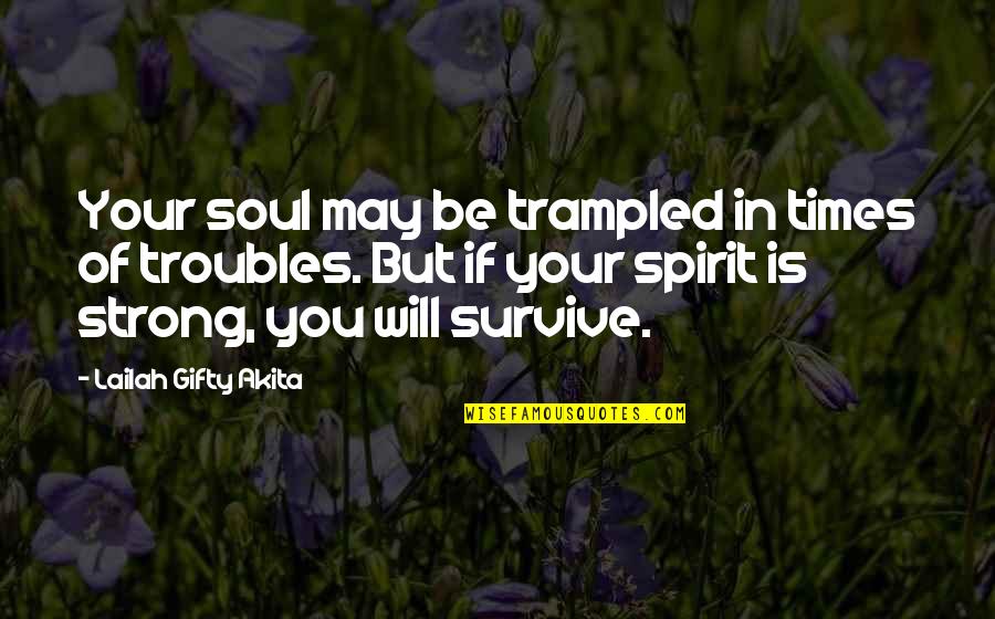 Spirit Motivational Quotes By Lailah Gifty Akita: Your soul may be trampled in times of