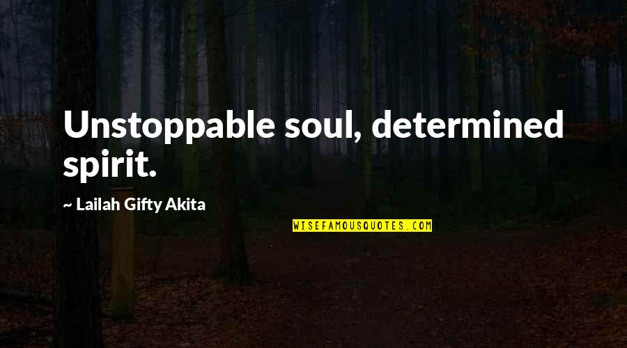 Spirit Motivational Quotes By Lailah Gifty Akita: Unstoppable soul, determined spirit.