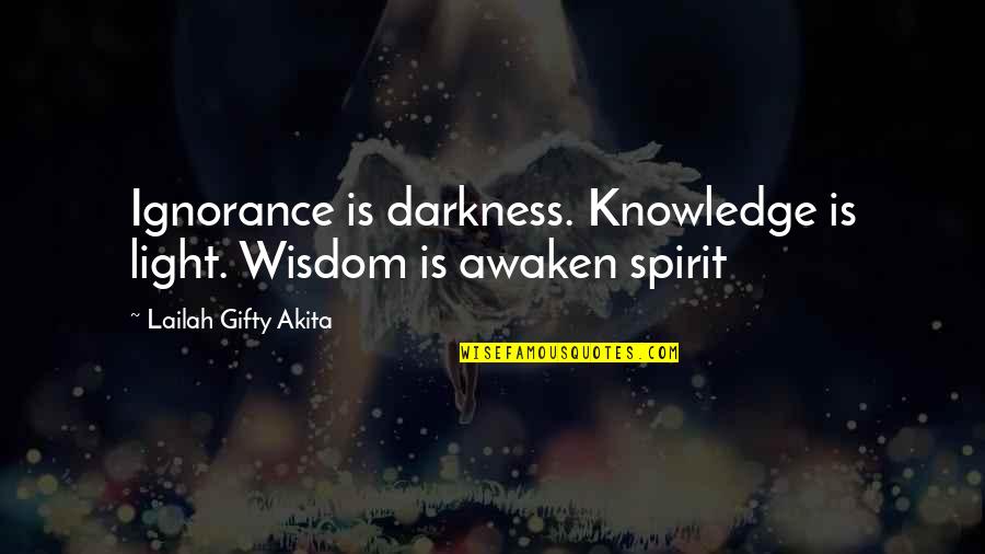 Spirit Motivational Quotes By Lailah Gifty Akita: Ignorance is darkness. Knowledge is light. Wisdom is