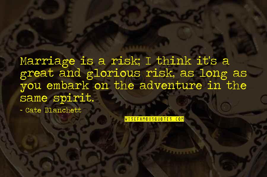 Spirit Of Adventure Quotes By Cate Blanchett: Marriage is a risk; I think it's a Spirit Of Adventure Quotes By Cate Blanchett: Marriage is a risk; I think it's a