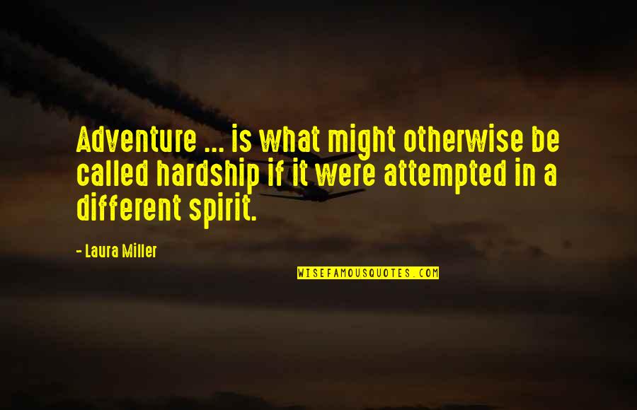 Spirit Of Adventure Quotes By Laura Miller: Adventure ... is what might otherwise be called Spirit Of Adventure Quotes By Laura Miller: Adventure ... is what might otherwise be called