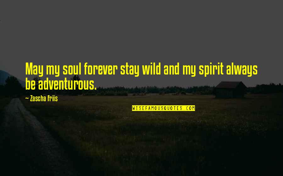 Spirit Of Adventure Quotes By Zascha Friis: May my soul forever stay wild and my