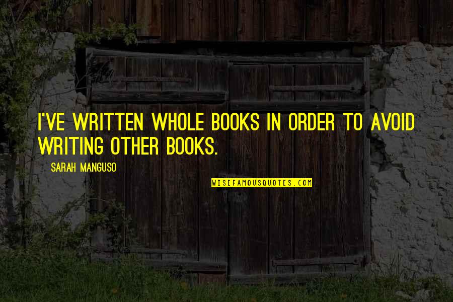 Spirit Of Christmas Giving Quotes By Sarah Manguso: I've written whole books in order to avoid Spirit Of Christmas Giving Quotes By Sarah Manguso: I've written whole books in order to avoid