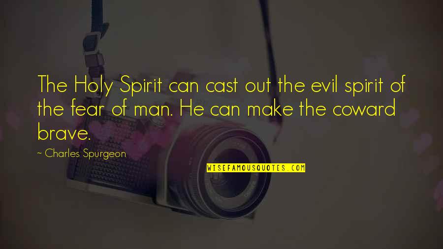 Spirit Of Fear Quotes By Charles Spurgeon: The Holy Spirit can cast out the evil