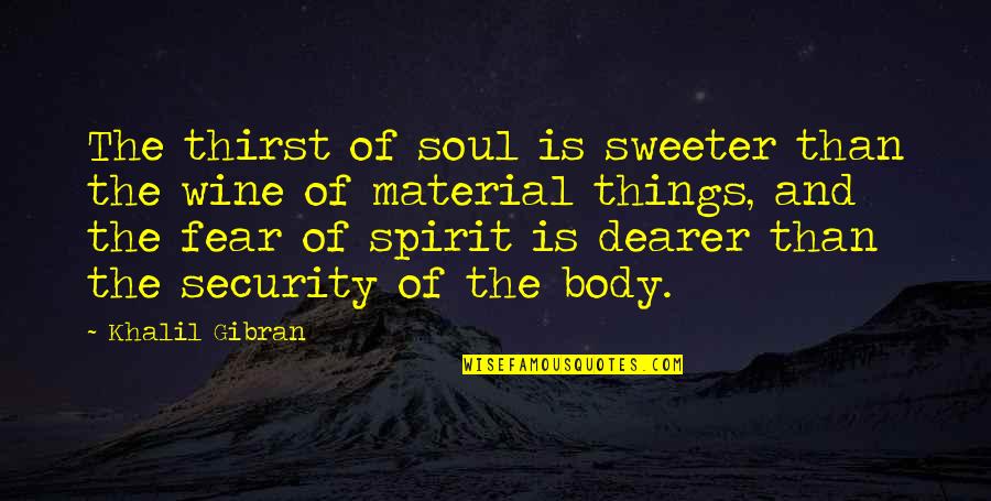 Spirit Of Fear Quotes By Khalil Gibran: The thirst of soul is sweeter than the