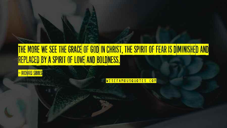 Spirit Of Fear Quotes By Richard Sibbes: The more we see the grace of God