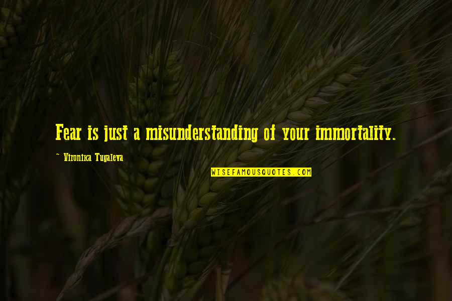 Spirit Of Fear Quotes By Vironika Tugaleva: Fear is just a misunderstanding of your immortality.