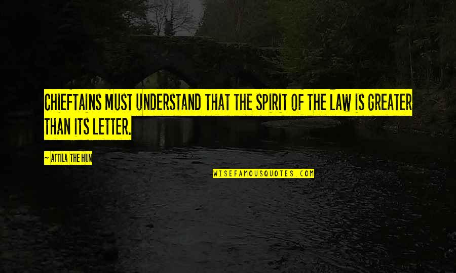 Spirit Of Law Quotes By Attila The Hun: Chieftains must understand that the spirit of the