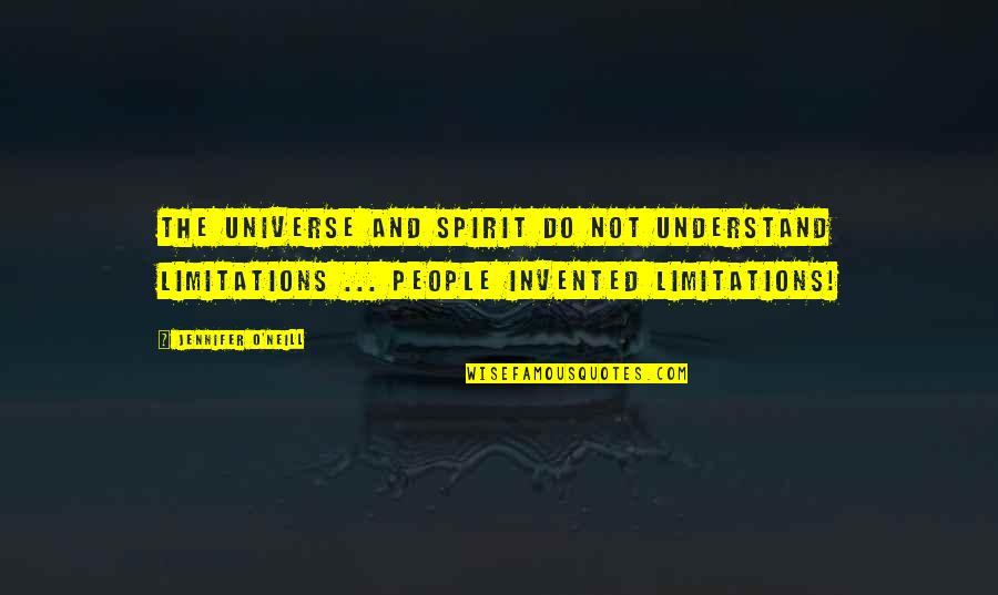 Spirit Of Law Quotes By Jennifer O'Neill: The Universe and Spirit do not understand limitations