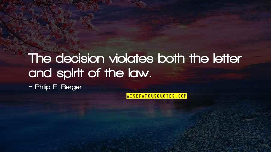 Spirit Of Law Quotes By Philip E. Berger: The decision violates both the letter and spirit