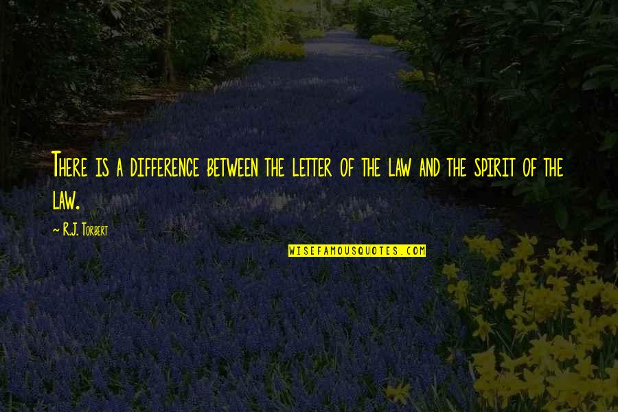 Spirit Of Law Quotes By R.J. Torbert: There is a difference between the letter of