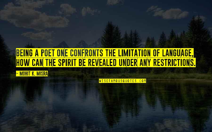 Spirit Of Limitation Quotes By Mohit K. Misra: Being a poet one confronts the limitation of