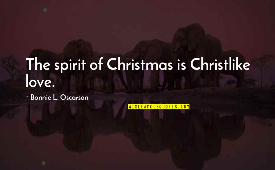 Spirit Of Love Quotes By Bonnie L. Oscarson: The spirit of Christmas is Christlike love.