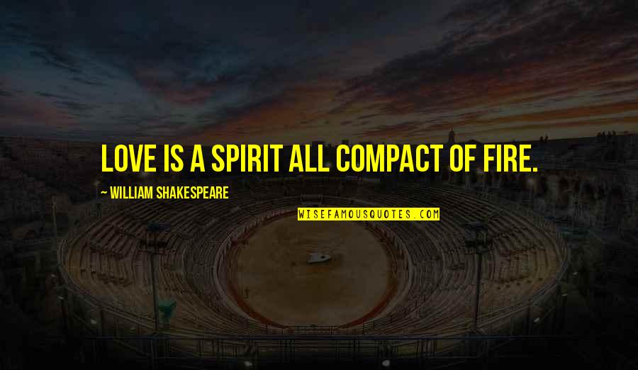 Spirit Of Love Quotes By William Shakespeare: Love is a spirit all compact of fire.