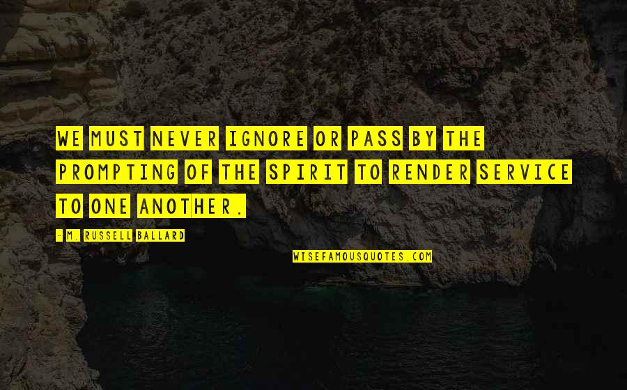 Spirit Of Service Quotes By M. Russell Ballard: We must never ignore or pass by the