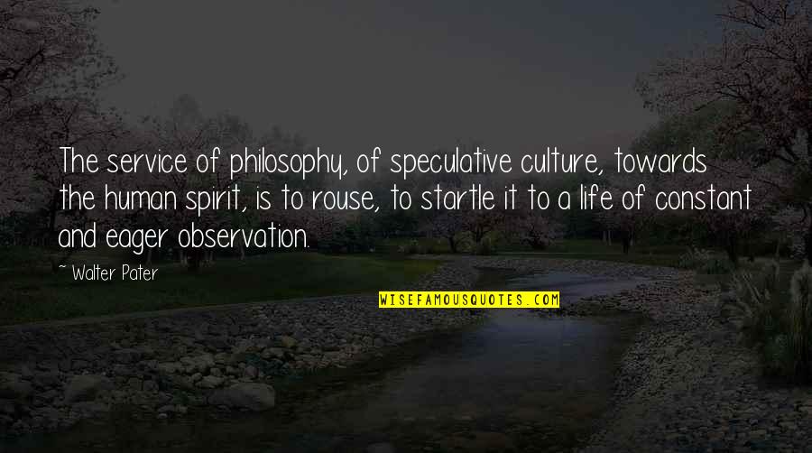Spirit Of Service Quotes By Walter Pater: The service of philosophy, of speculative culture, towards