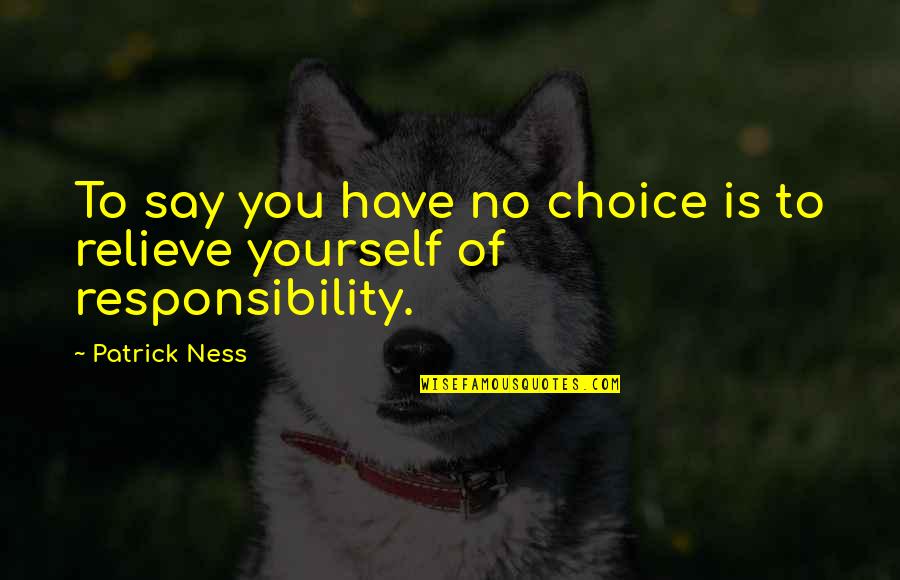Spirit Of Tasmania Quotes By Patrick Ness: To say you have no choice is to
