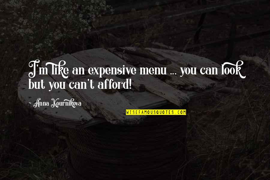 Spirit Of Teamwork Quotes By Anna Kournikova: I'm like an expensive menu ... you can Spirit Of Teamwork Quotes By Anna Kournikova: I'm like an expensive menu ... you can