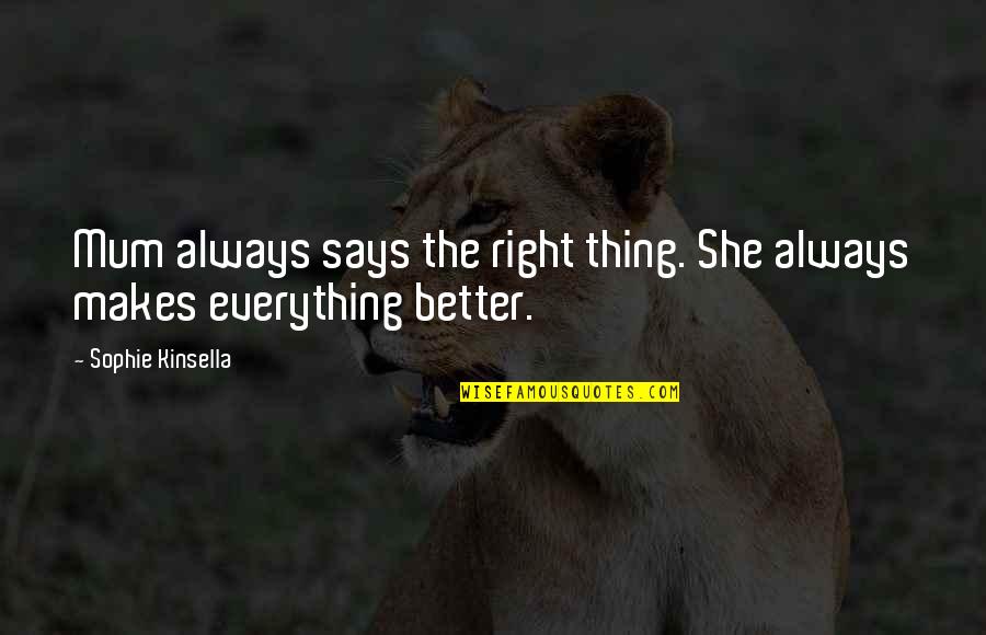 Spirit Of Teamwork Quotes By Sophie Kinsella: Mum always says the right thing. She always Spirit Of Teamwork Quotes By Sophie Kinsella: Mum always says the right thing. She always