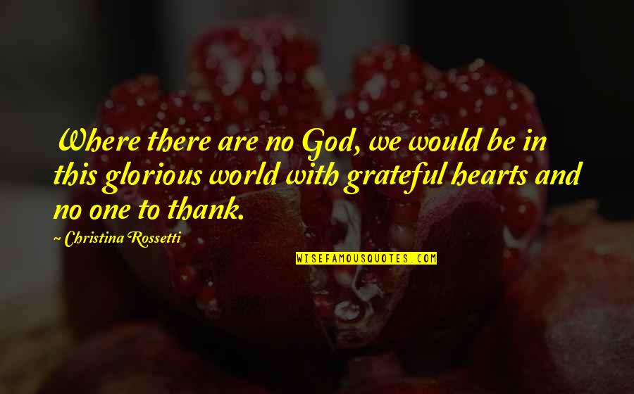 Spirit Of Thanksgiving Quotes By Christina Rossetti: Where there are no God, we would be