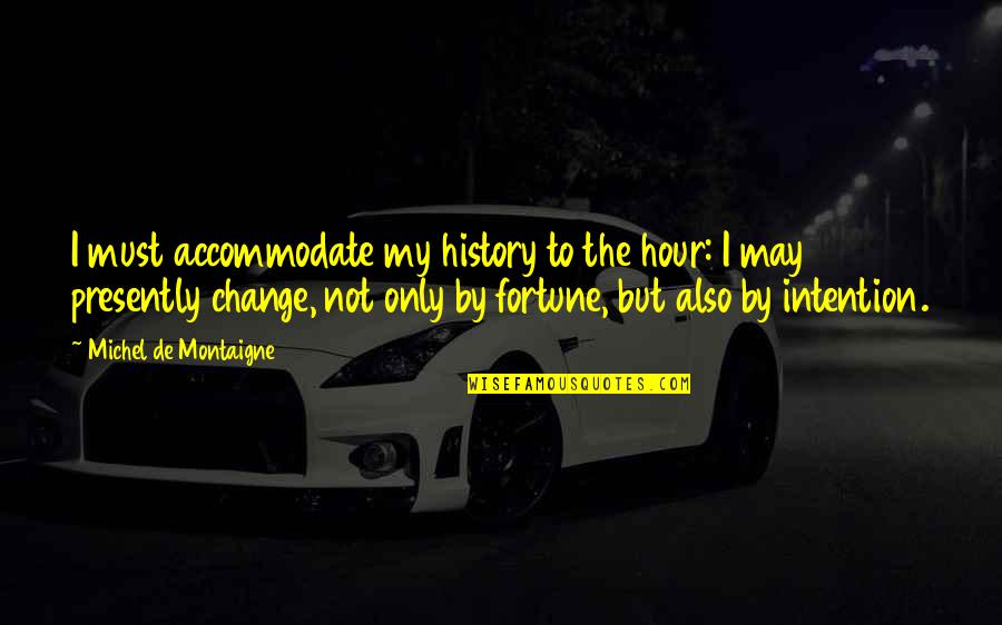 Spirit Of The Cimarron Quotes By Michel De Montaigne: I must accommodate my history to the hour: Spirit Of The Cimarron Quotes By Michel De Montaigne: I must accommodate my history to the hour: