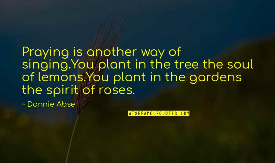 Spirit Of The Soul Quotes By Dannie Abse: Praying is another way of singing.You plant in