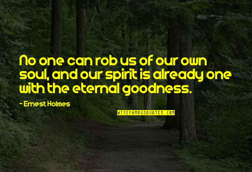 Spirit Of The Soul Quotes By Ernest Holmes: No one can rob us of our own