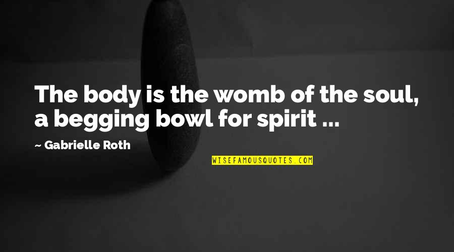 Spirit Of The Soul Quotes By Gabrielle Roth: The body is the womb of the soul,