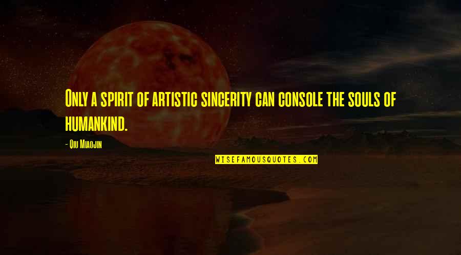 Spirit Of The Soul Quotes By Qiu Miaojin: Only a spirit of artistic sincerity can console