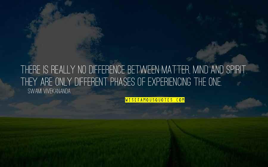 Spirit Of Unity Quotes By Swami Vivekananda: There is really no difference between matter, mind Spirit Of Unity Quotes By Swami Vivekananda: There is really no difference between matter, mind