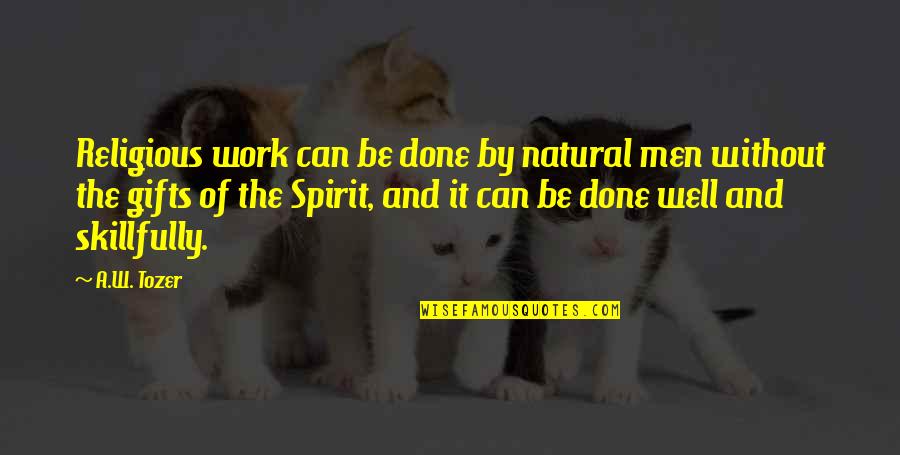 Spirit Of Work Quotes By A.W. Tozer: Religious work can be done by natural men