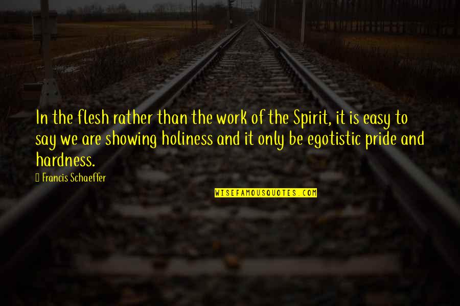 Spirit Of Work Quotes By Francis Schaeffer: In the flesh rather than the work of