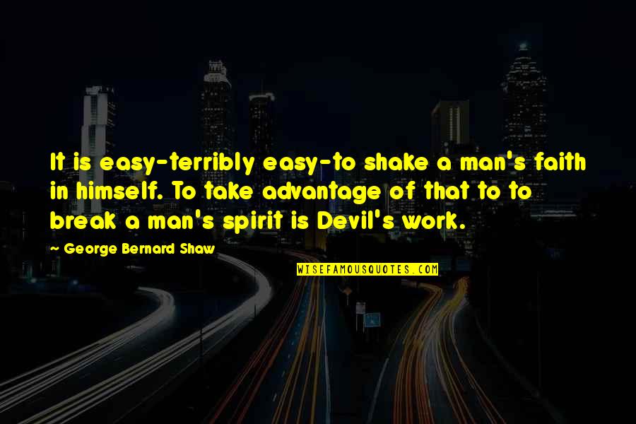 Spirit Of Work Quotes By George Bernard Shaw: It is easy-terribly easy-to shake a man's faith