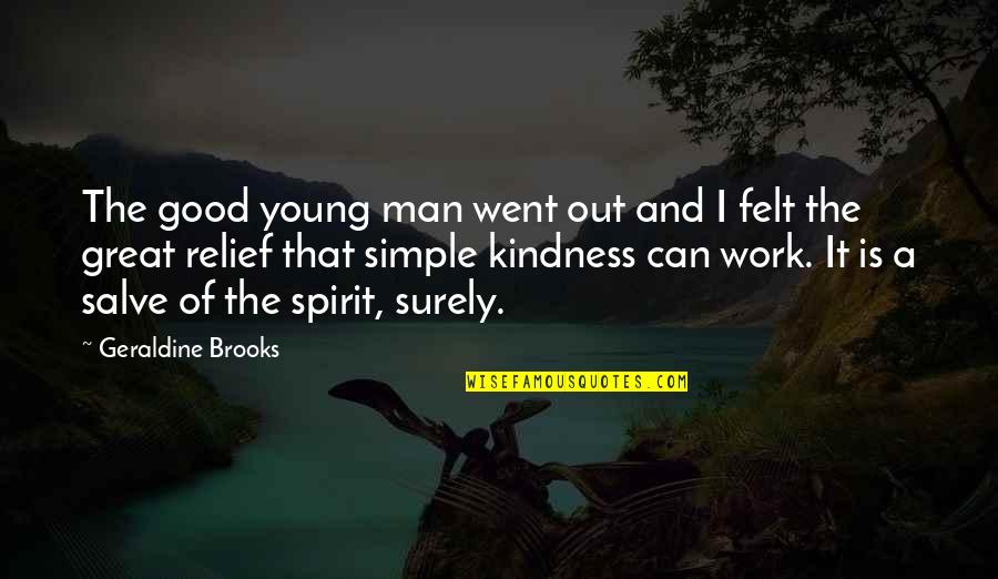 Spirit Of Work Quotes By Geraldine Brooks: The good young man went out and I