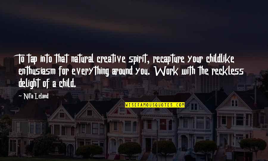 Spirit Of Work Quotes By Nita Leland: To tap into that natural creative spirit, recapture