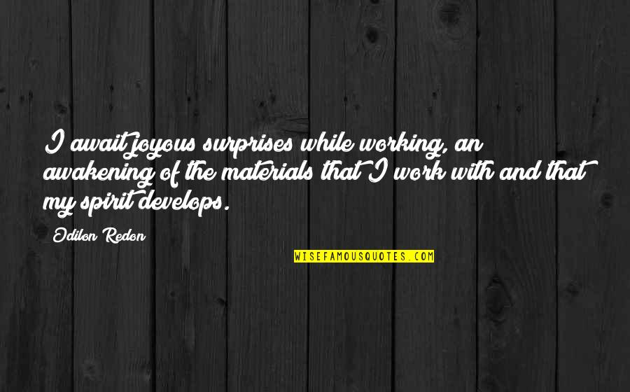 Spirit Of Work Quotes By Odilon Redon: I await joyous surprises while working, an awakening