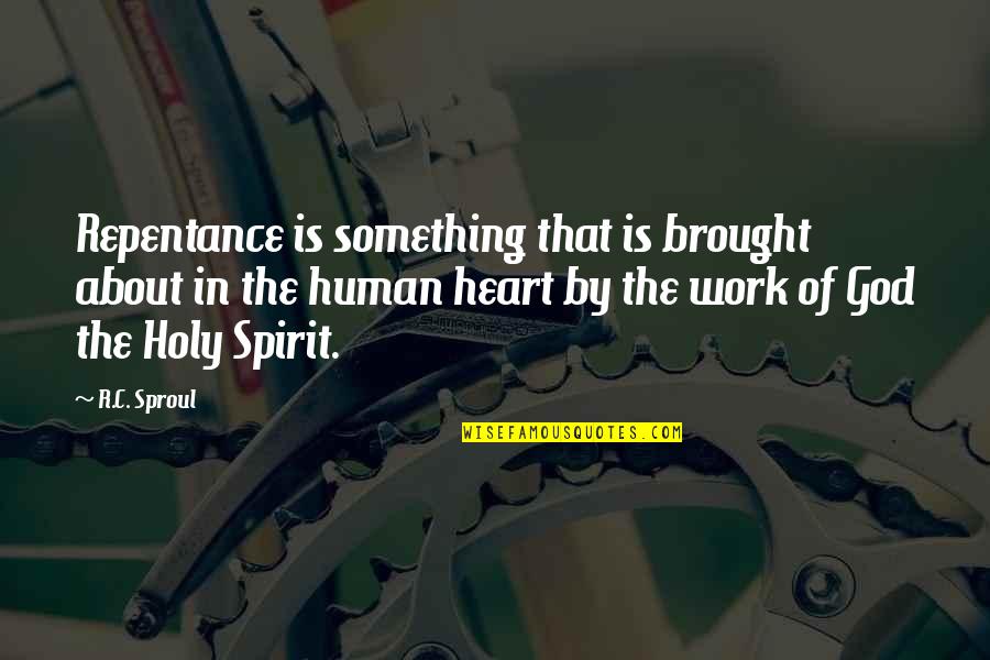 Spirit Of Work Quotes By R.C. Sproul: Repentance is something that is brought about in