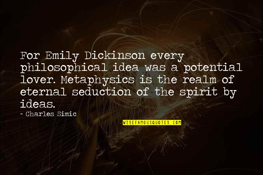 Spirit Realm Quotes By Charles Simic: For Emily Dickinson every philosophical idea was a