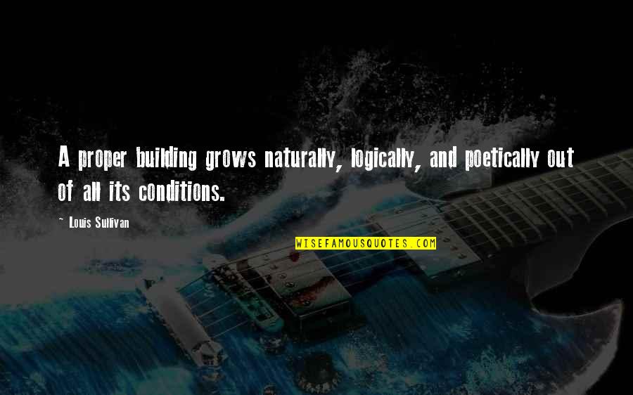 Spirit Realm Quotes By Louis Sullivan: A proper building grows naturally, logically, and poetically