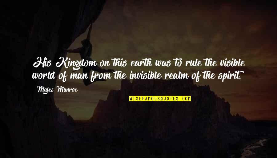 Spirit Realm Quotes By Myles Munroe: His Kingdom on this earth was to rule