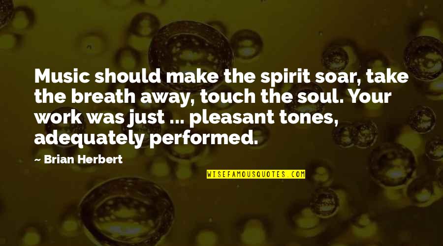 Spirit Soar Quotes By Brian Herbert: Music should make the spirit soar, take the