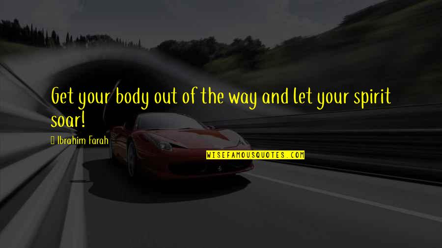 Spirit Soar Quotes By Ibrahim Farah: Get your body out of the way and