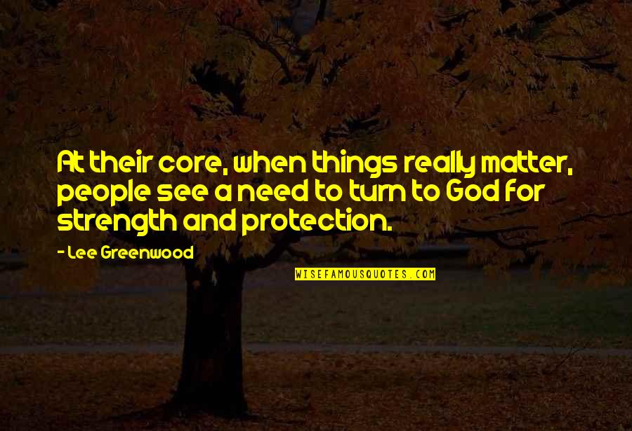 Spirit Soar Quotes By Lee Greenwood: At their core, when things really matter, people